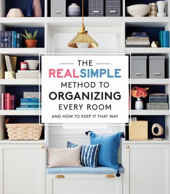 The Real Simple method to organizing every room : and how to keep it that way /