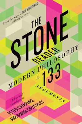 The Stone reader : modern philosophy in 133 arguments /