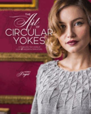 The art of circular yokes : a timeless technique for 15 modern sweaters /
