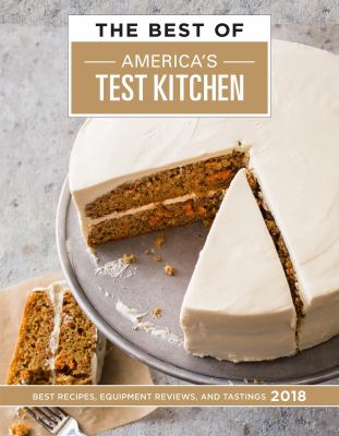 The best of America's Test Kitchen : best recipes, equipment reviews, and tastings 2018 / the Editors at America's Test Kitchen.