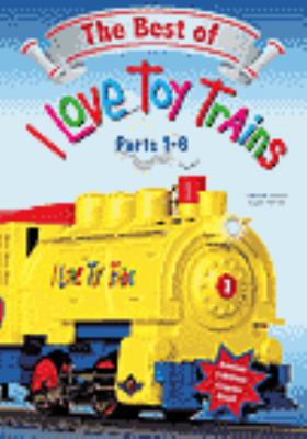 The best of I love toy trains. Parts 1-6 [videorecording (DVD)] /