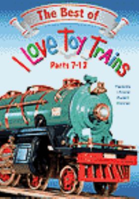 The best of I love toy trains. Parts 7-12 [videorecording (DVD)] /