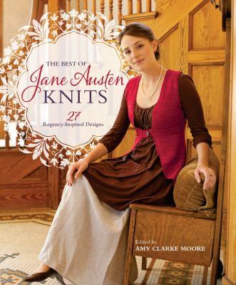 The best of Jane Austen knits : 27 regency-inspired designs /