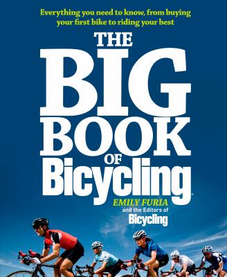 The big book of bicycling : everything you need to know, from buying your first bike to riding your best /