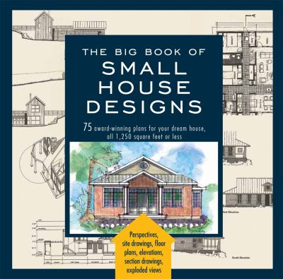 The big book of small house designs : 75 award-winning plans for houses 1,250 square feet or less /