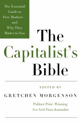 The capitalist's bible : the essential guide to free markets--and why they matter to you /