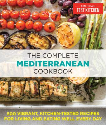 The complete Mediterranean cookbook : 500 vibrant, kitchen-tested recipes for living and eating well every day /