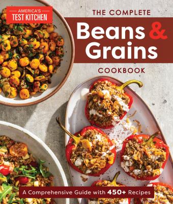 The complete beans & grains cookbook : a comprehensive guide with 450+ recipes.