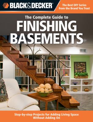 The complete guide to finishing basements : step-by-step projects for adding living space without adding on.
