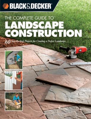 The complete guide to landscape construction : 60 step-by-step projects for creating a perfect landscape.
