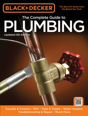 The complete guide to plumbing : faucets & fixtures - PEX - tubs & toilets - water heaters - troubleshooting & repair - much more.