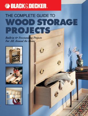 The complete guide to wood storage projects : built-in & freestanding projects for all around the home.