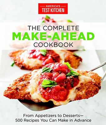 The complete make-ahead cookbook : from appetizers to desserts : 500 recipes you can make in advance /