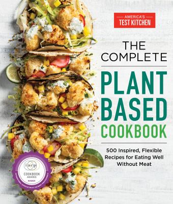 The complete plant based cookbook : 500 inspired, flexible recipes for eating well without meat /
