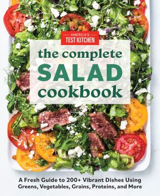 The complete salad cookbook : a fresh guide to 200+ vibrant dishes using greens, vegetables, grains, proteins, and more /