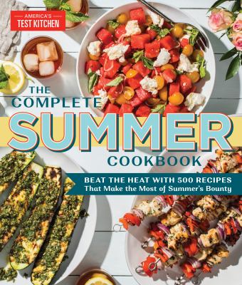 The complete summer cookbook : beat the heat with 500 recipes that make the most of summer's bounty /