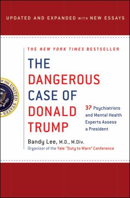 The dangerous case of Donald Trump : 27 psychiatrists and mental health experts assess a president /