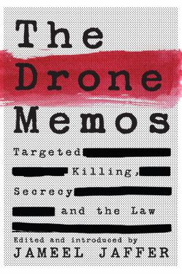 The drone memos : targeted killing, secrecy, and the law /