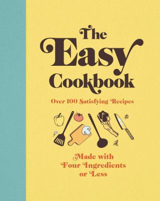 The easy cookbook : over 100 satisfying recipes made with four ingredients or less.