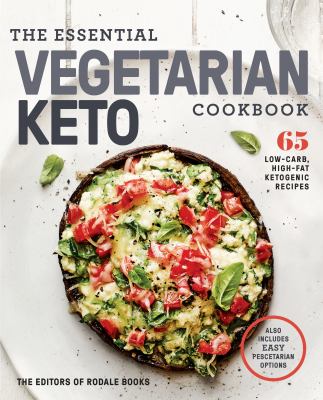 The essential vegetarian keto cookbook : 65 low-carb, high-fat ketogenic recipes /