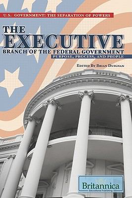 The executive branch of the federal government : purpose, process, and people /