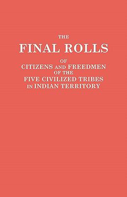 The final rolls of citizens and freedmen of the Five Civilized Tribes in Indian Territory /