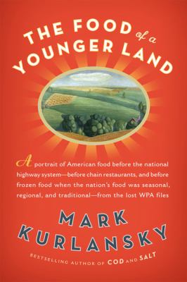 The food of a younger land : a portrait of American food : before the national highway system, before chain restaurants, and before frozen food, when the nation's food was seasonal, regional, and traditional : from the lost WPA files /
