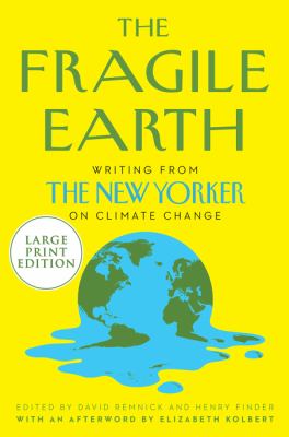 The fragile earth : writing from the New Yorker on climate change /
