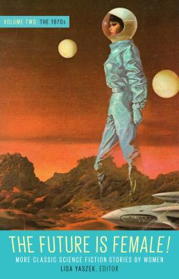 The future is female! : more classic science fiction stories by women, volume two: the 1970s /