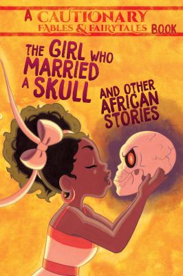 The girl who married a skull and other African stories : a cautionary fables + fairytales book /