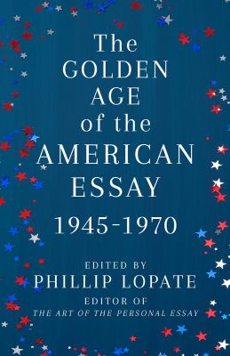 The golden age of the American essay : 1945-1970 /