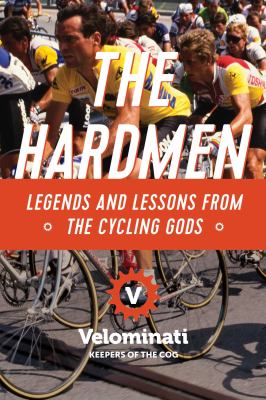 The hardmen : legends and lessons from the cycling gods /