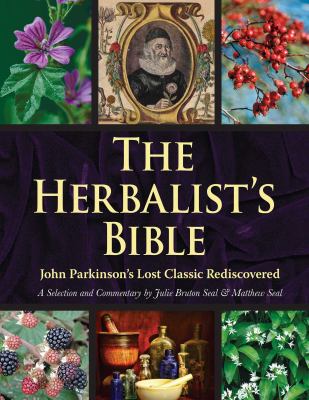 The herbalist's bible : John Parkinson's lost classic rediscovered : Theatrum botanicum (1640) /