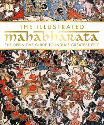 The illustrated Mahabharata : a definitive guide to India's greatest epic /
