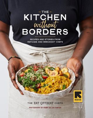 The kitchen without borders : recipes and stories from refugee and immigrant chefs /