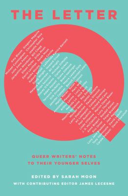 The letter Q : queer writers' notes to their younger selves /