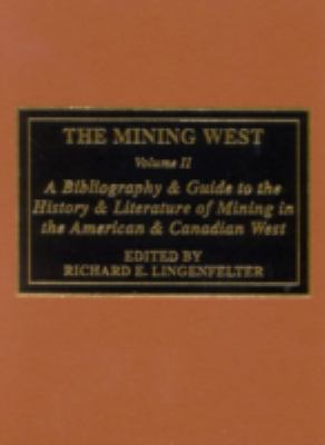The mining west : a bibliography & guide to the history & literature of mining in the American & Canadian west /