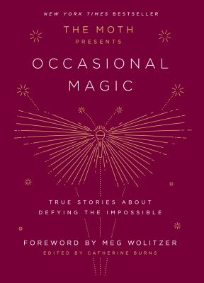 The moth presents occasional magic : true stories about defying the impossible /