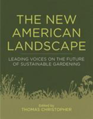 The new American landscape : leading voices on the future of sustainable gardening /