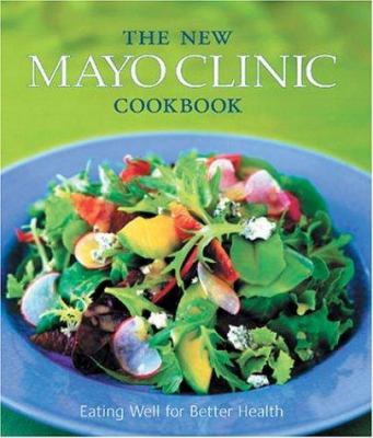The new Mayo Clinic cookbook : eating well for better health /
