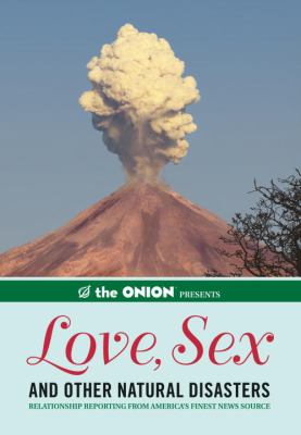 The onion presents love, sex and other natural disasters : relationship reporting from America's finest news source /