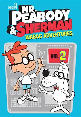 The original Mr. Peabody & Sherman. [videorecording (DVD)] WABAC adventures. Vol. 2 /