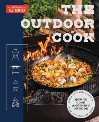 The outdoor cook : how to cook anything outside using your grill, fire pit, flat-top grill, and more.