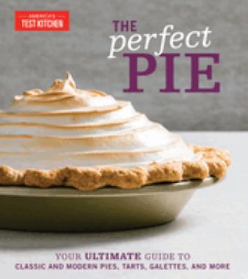 The perfect pie : your ultimate guide to classic and modern pies, tarts, galettes, and more /