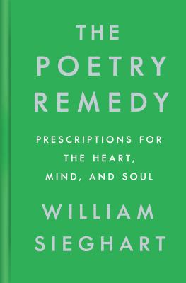 The poetry remedy : prescriptions for the heart, mind, and soul /