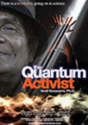 The quantum activist [videorecording (DVD)] : Amit Goswami /