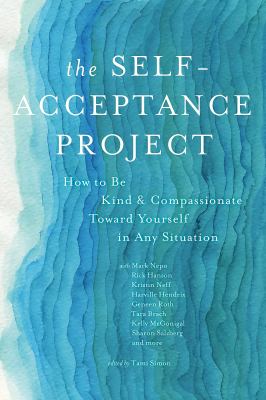 The self-acceptance project : how to be kind and compassionate toward yourself in any situation /