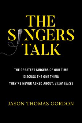 The singers talk : the greatest singers of our time discuss the one thing they're never asked about: their voices /