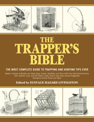 The trapper's bible : the most complete guide to trapping and hunting tips ever /