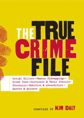 The true crime file : serial killers, famous kidnappings, great cons, survivors & their stories, forensics, oddities & absurdities, quotes & quizzes /